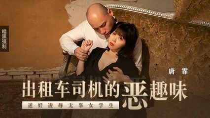 麻豆传媒 MD0205 出租车司机的恶趣味 新人女优 - 唐霏 - 18j.tv